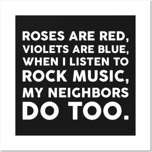 Roses are red, Violets are blue, When I listen to rock music, My neighbors do too.﻿ Posters and Art